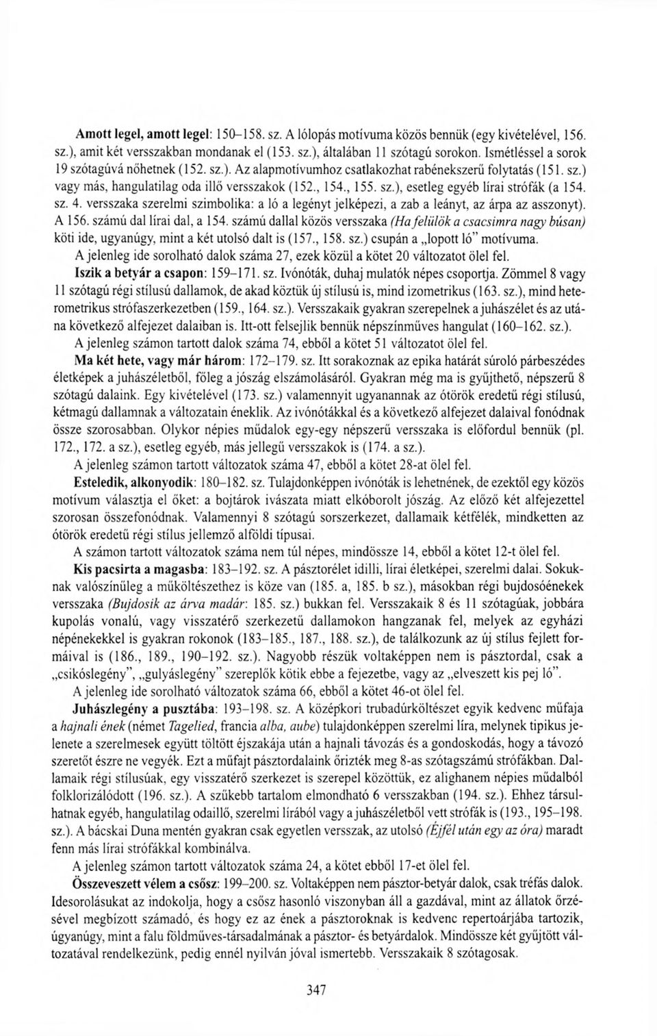 sz. 4. versszaka szerelmi szimbolika: a ló a legényt jelképezi, a zab a leányt, az árpa az asszonyt). A 156. számú dal lírai dal, a 154.