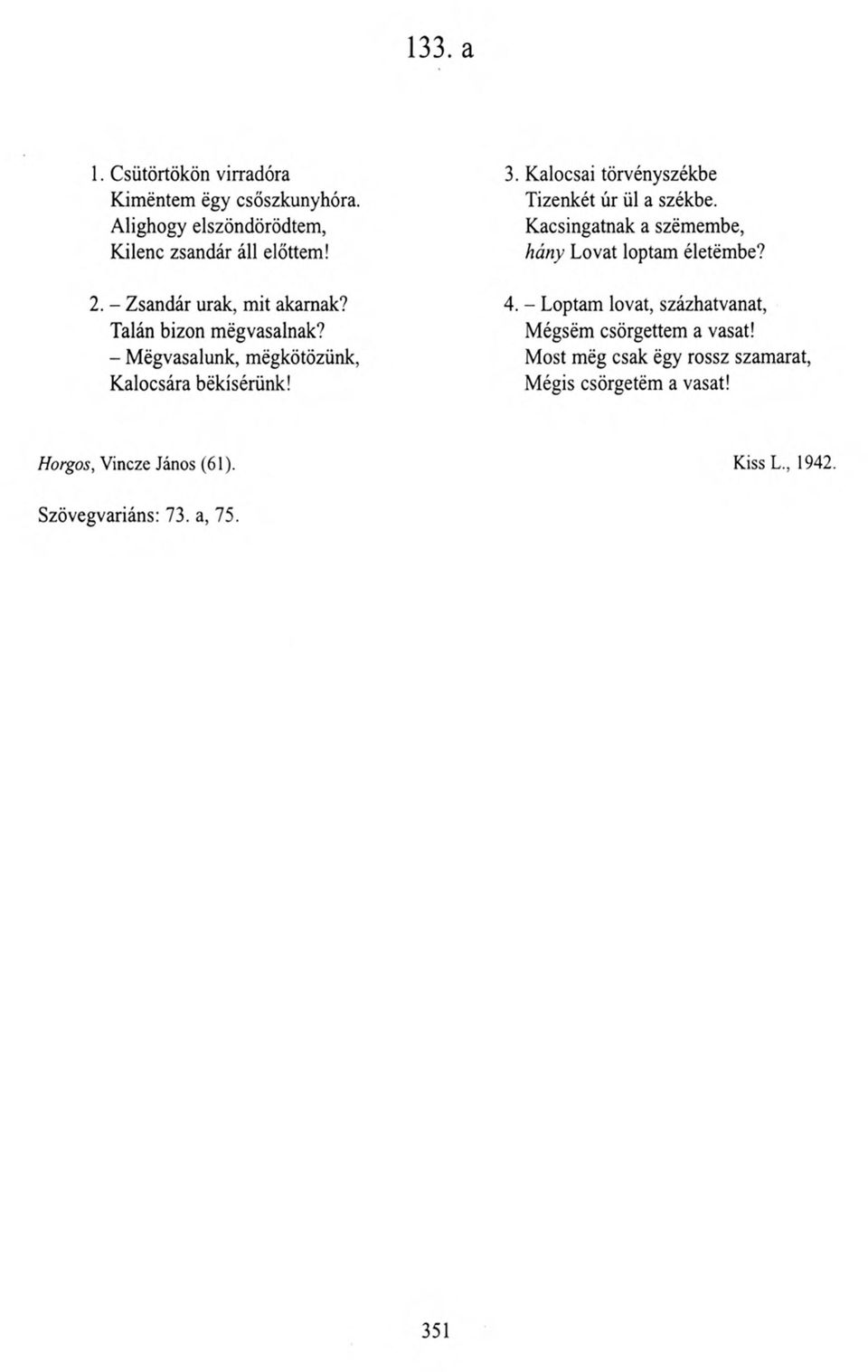 Kalocsai törvényszékbe Tizenkét úr ül a székbe. Kacsingatnak a szemembe, hány Lovat loptam életembe? 4.