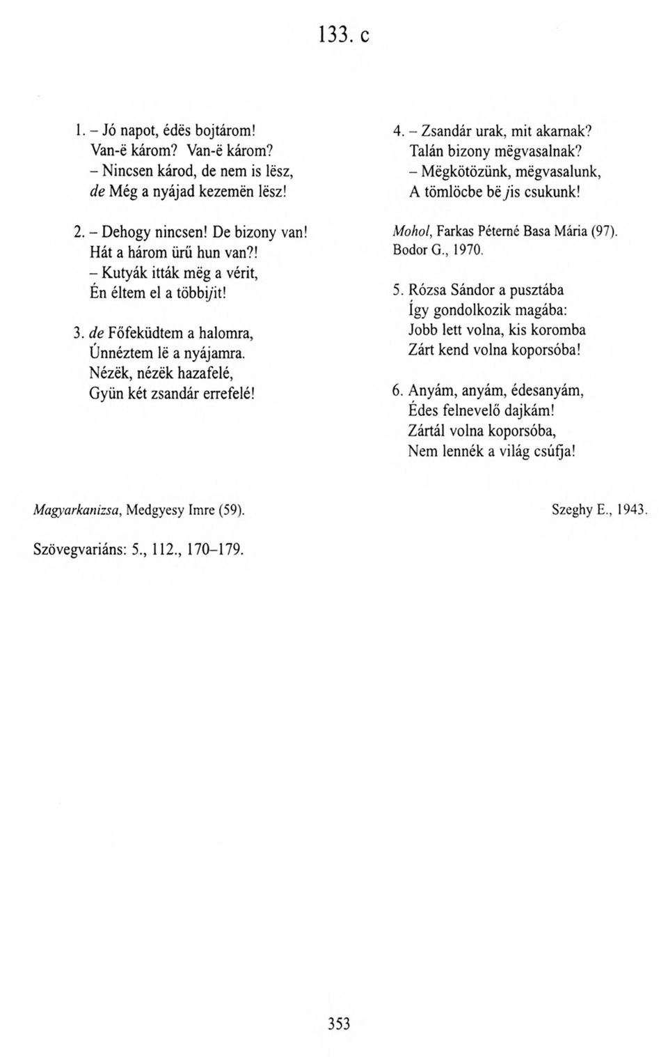 Talán bizony mégvasalnak? - Mégkötözünk, mégvasalunk, A tömlöcbe béyis csukunk! Mohol, Farkas Pétemé Basa Mária (97). Bodor G., 1970. 5.