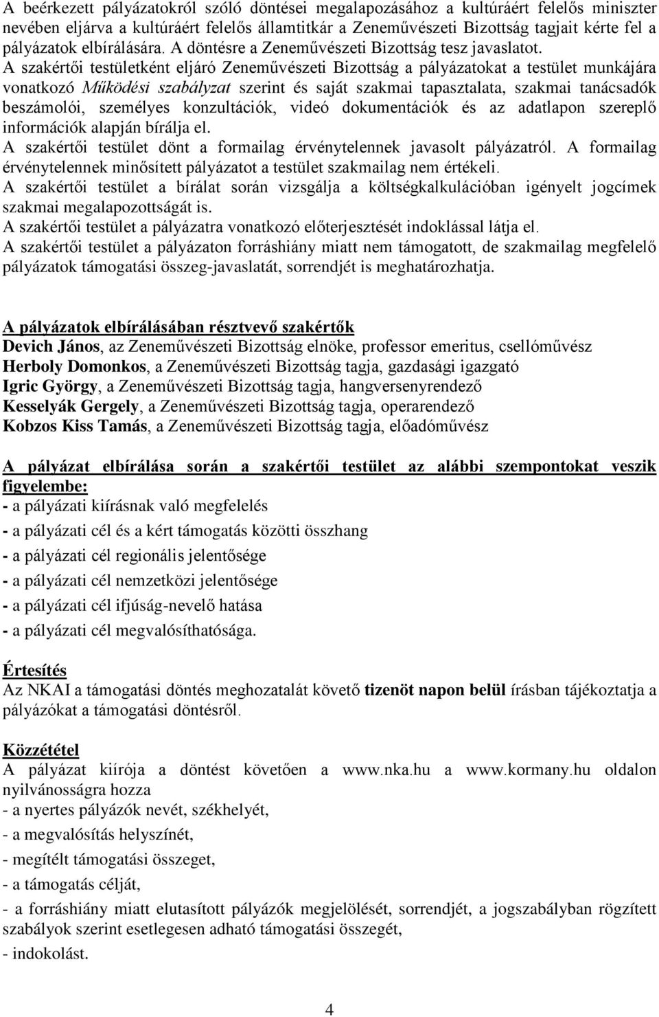 A szakértői testületként eljáró Zeneművészeti Bizottság a pályázatokat a testület munkájára vonatkozó Működési szabályzat szerint és saját szakmai tapasztalata, szakmai tanácsadók beszámolói,