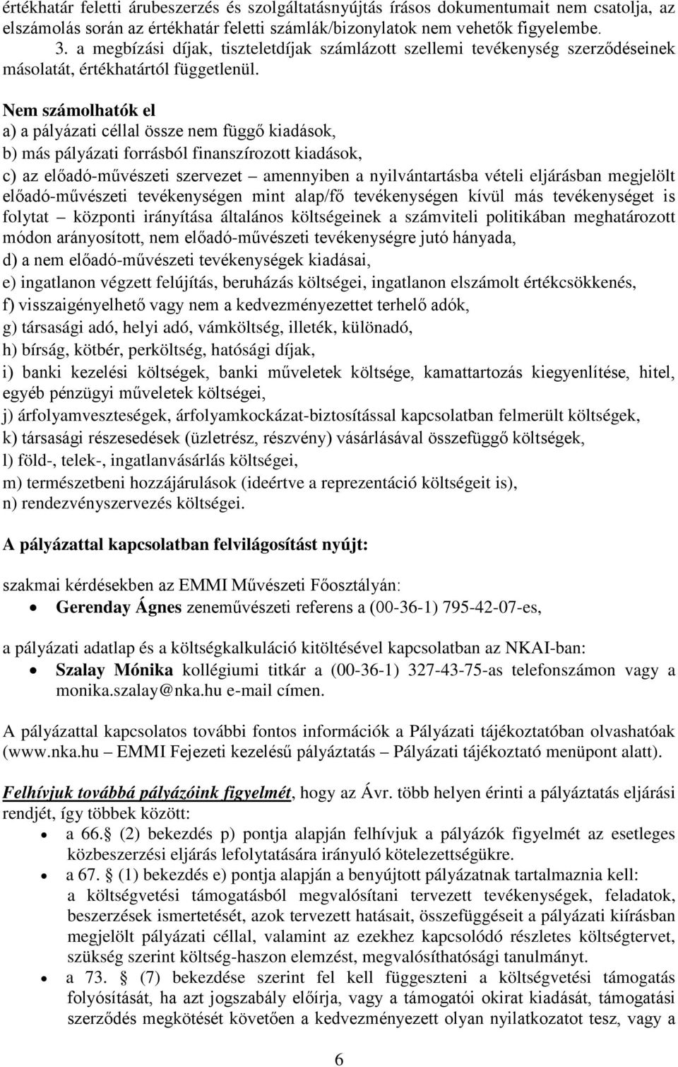 Nem számolhatók el a) a pályázati céllal össze nem függő kiadások, b) más pályázati forrásból finanszírozott kiadások, c) az előadó-művészeti szervezet amennyiben a nyilvántartásba vételi eljárásban