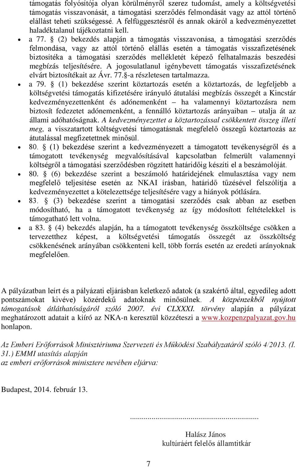 (2) bekezdés alapján a támogatás visszavonása, a támogatási szerződés felmondása, vagy az attól történő elállás esetén a támogatás visszafizetésének biztosítéka a támogatási szerződés mellékletét