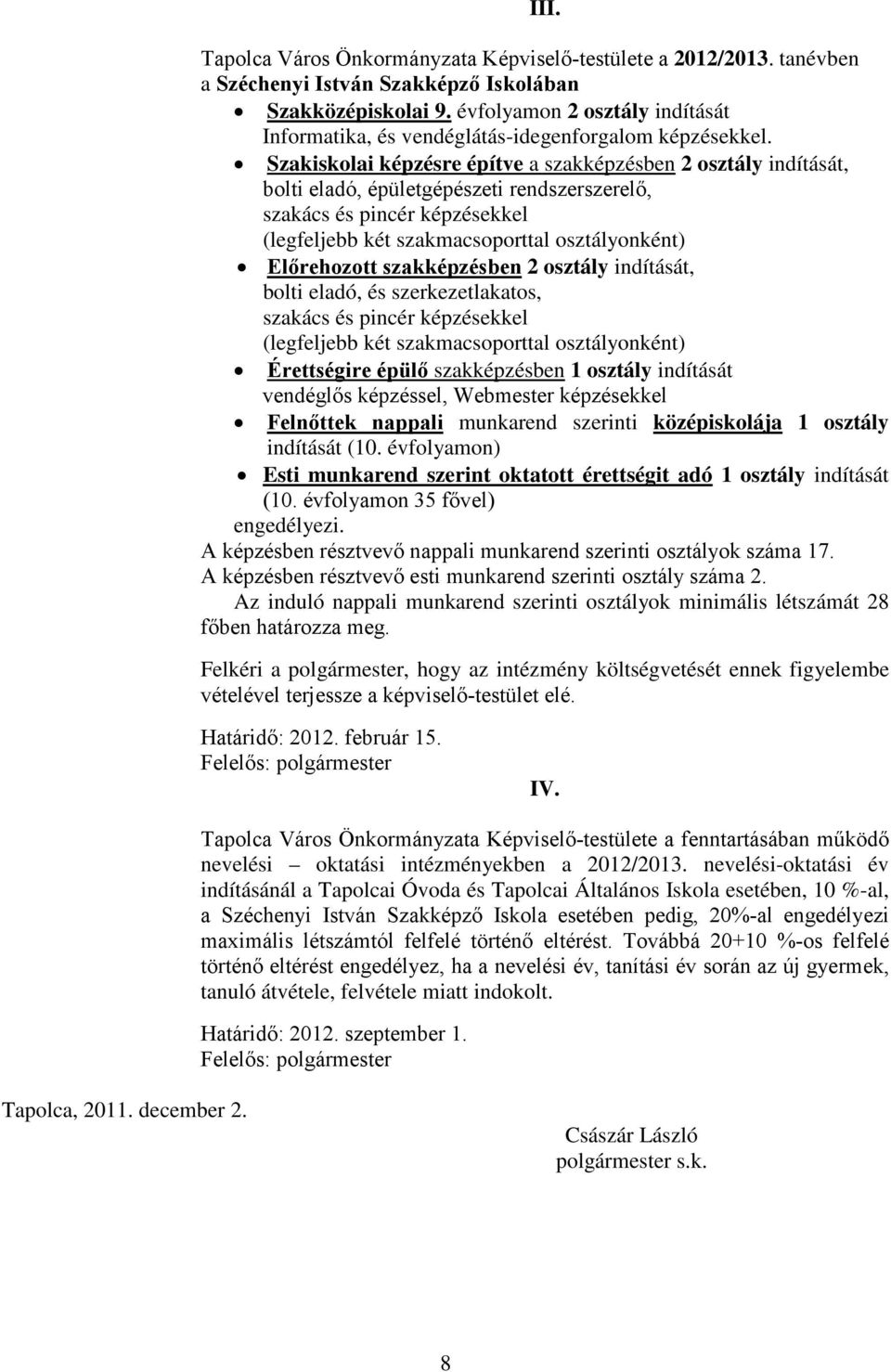 Szakiskolai képzésre építve a szakképzésben 2 osztály indítását, bolti eladó, épületgépészeti rendszerszerelő, szakács és pincér képzésekkel (legfeljebb két szakmacsoporttal osztályonként)