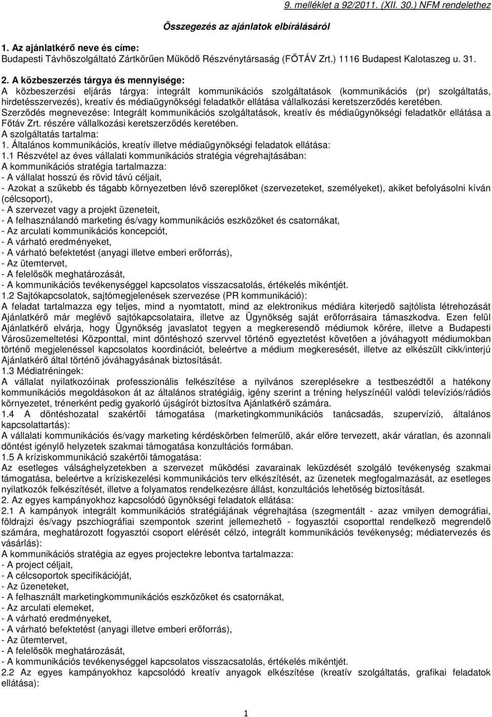 A közbeszerzés tárgya és mennyisége: A közbeszerzési eljárás tárgya: integrált kommunikációs szolgáltatások (kommunikációs (pr) szolgáltatás, hirdetésszervezés), kreatív és médiaügynökségi feladatkör