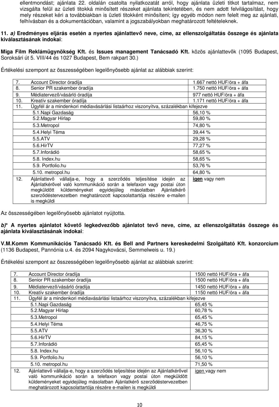 részeket kéri a továbbiakban is üzleti titokként minősíteni; így egyéb módon nem felelt meg az ajánlati, felhívásban és a dokumentációban, valamint a jogszabályokban meghatározott feltételeknek. 11.