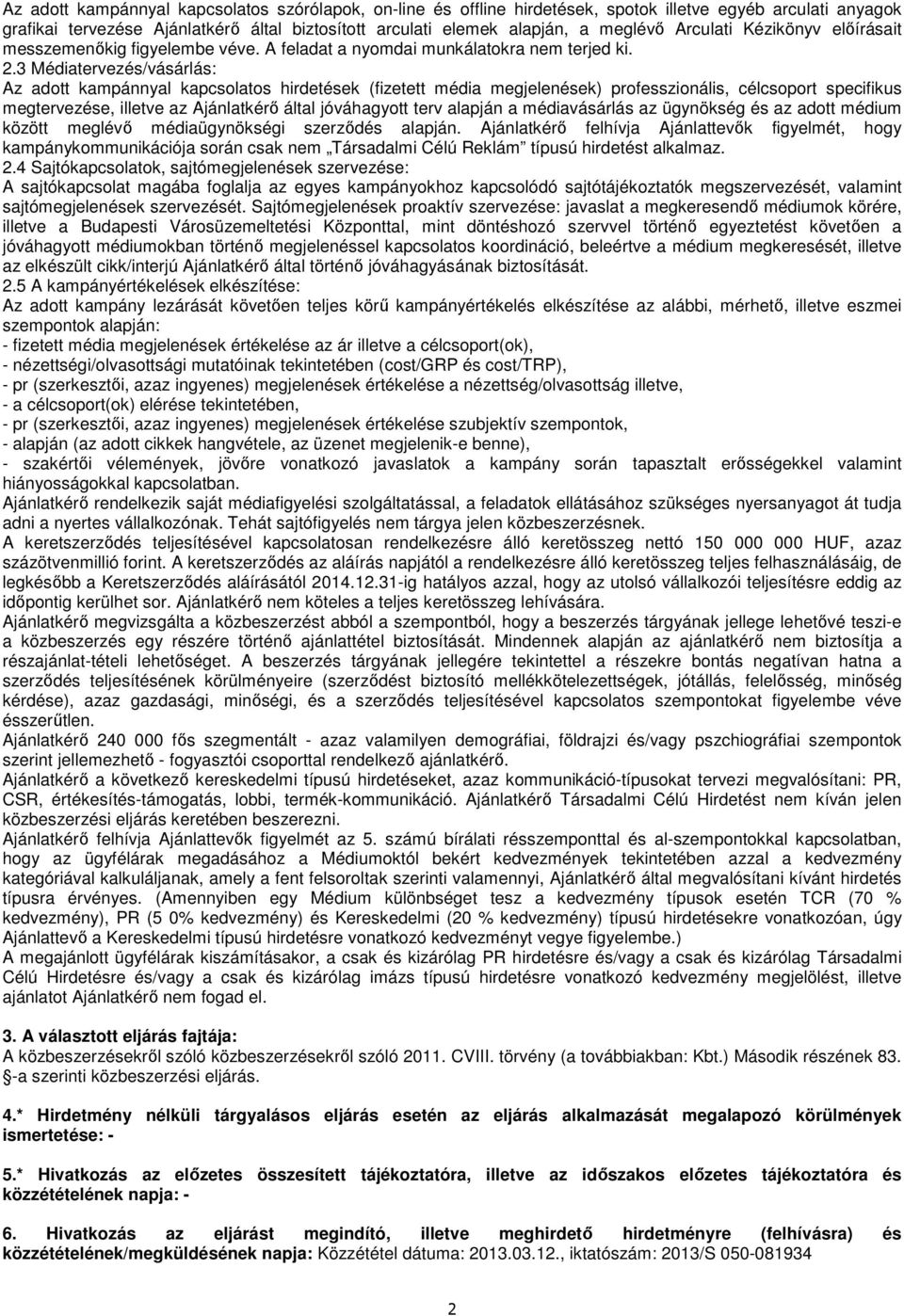 3 Médiatervezés/vásárlás: Az adott kampánnyal kapcsolatos hirdetések (fizetett média megjelenések) professzionális, célcsoport specifikus megtervezése, illetve az Ajánlatkérő által jóváhagyott terv