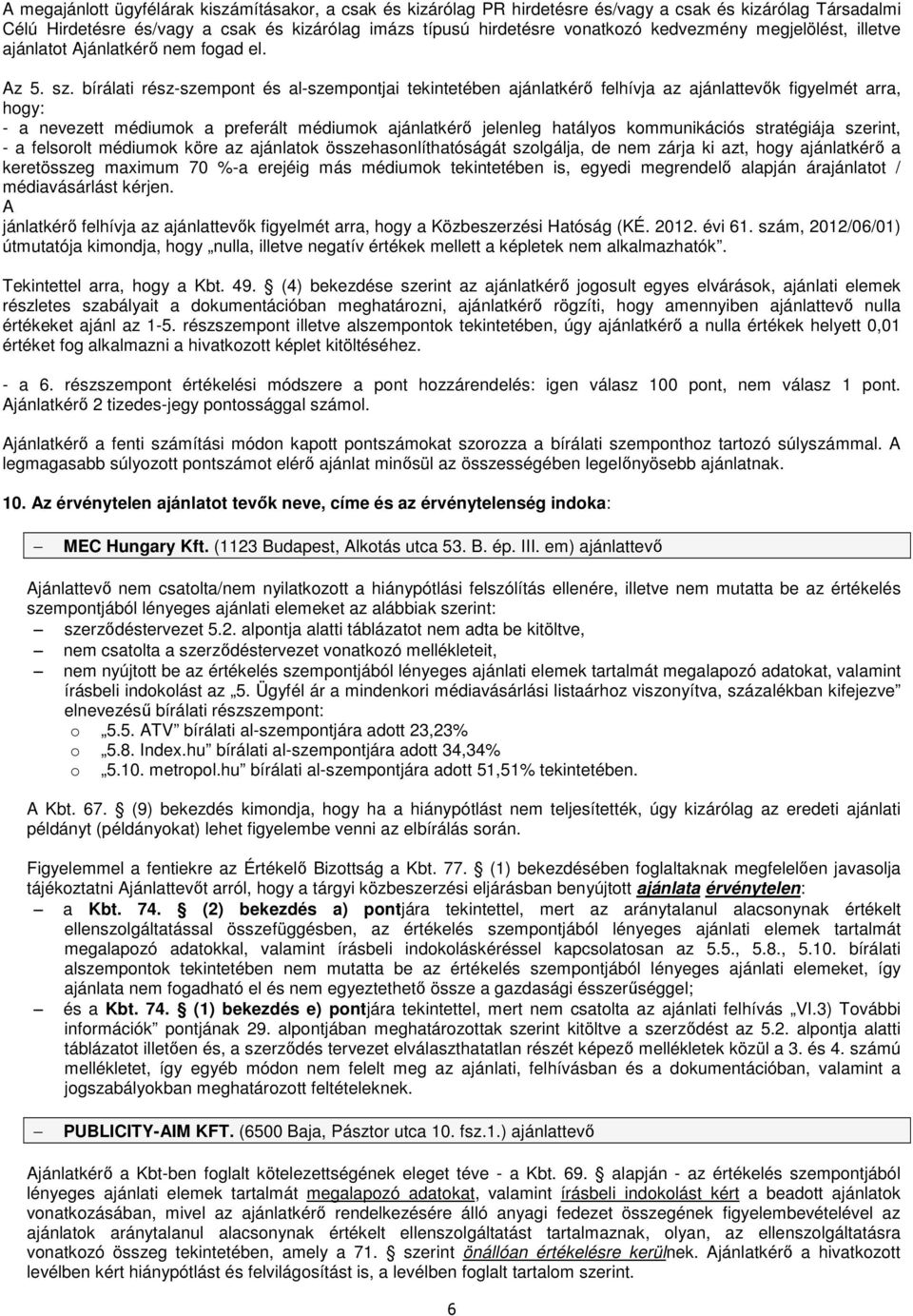 bírálati rész-szempont és al-szempontjai tekintetében ajánlatkérő felhívja az ajánlattevők figyelmét arra, hogy: - a nevezett médiumok a preferált médiumok ajánlatkérő jelenleg hatályos kommunikációs