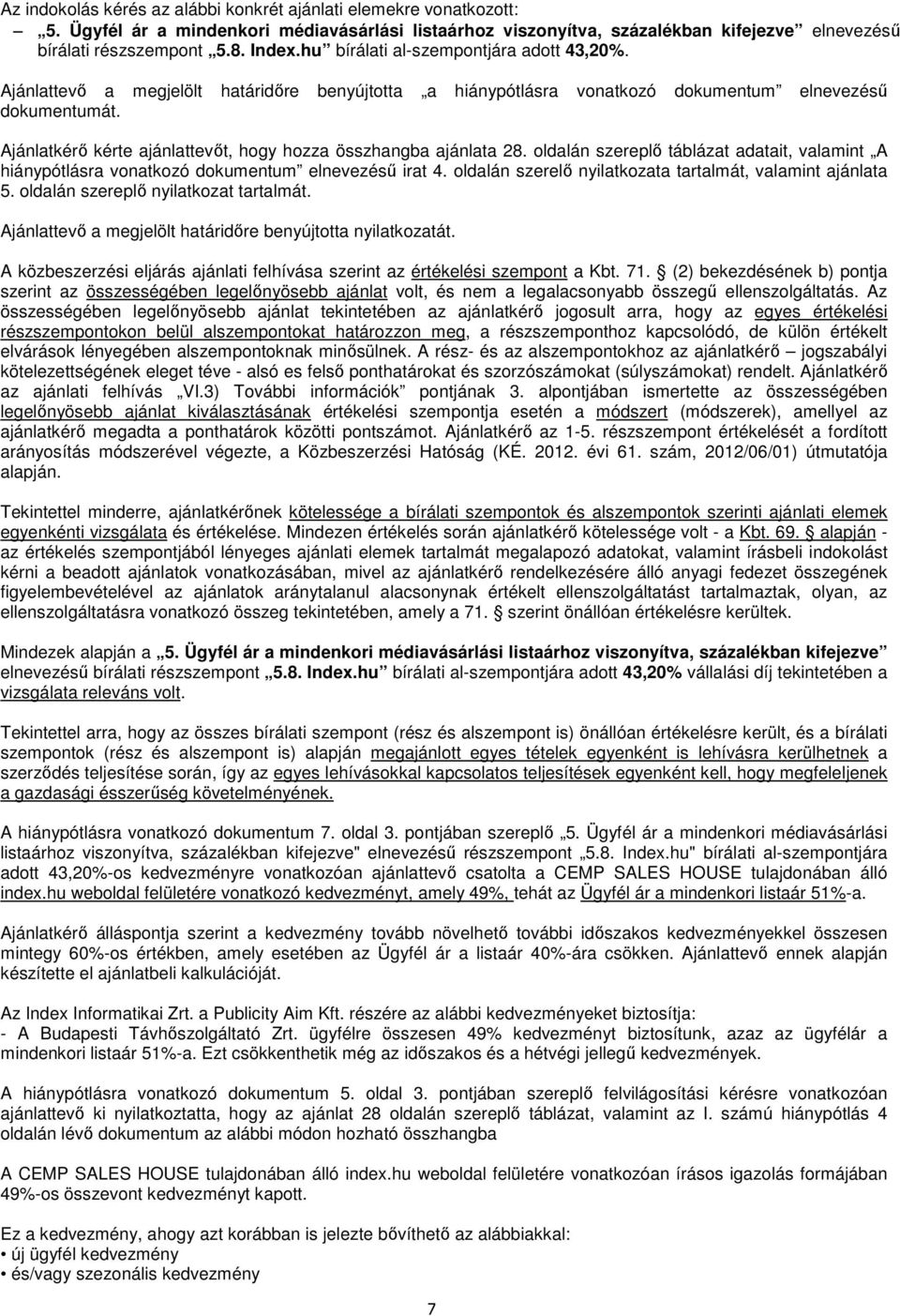 Ajánlatkérő kérte ajánlattevőt, hogy hozza összhangba ajánlata 28. oldalán szereplő táblázat adatait, valamint A hiánypótlásra vonatkozó dokumentum elnevezésű irat 4.