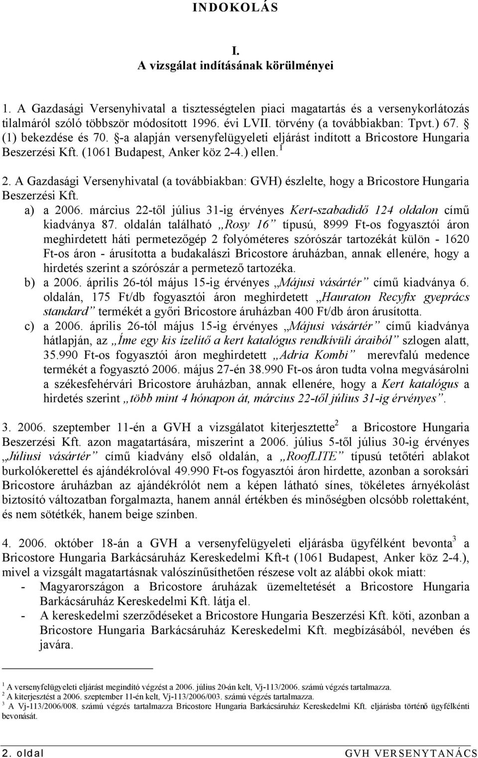 A Gazdasági Versenyhivatal (a továbbiakban: GVH) észlelte, hogy a Bricostore Hungaria Beszerzési Kft. a) a 2006. március 22-től július 31-ig érvényes Kert-szabadidő 124 oldalon című kiadványa 87.