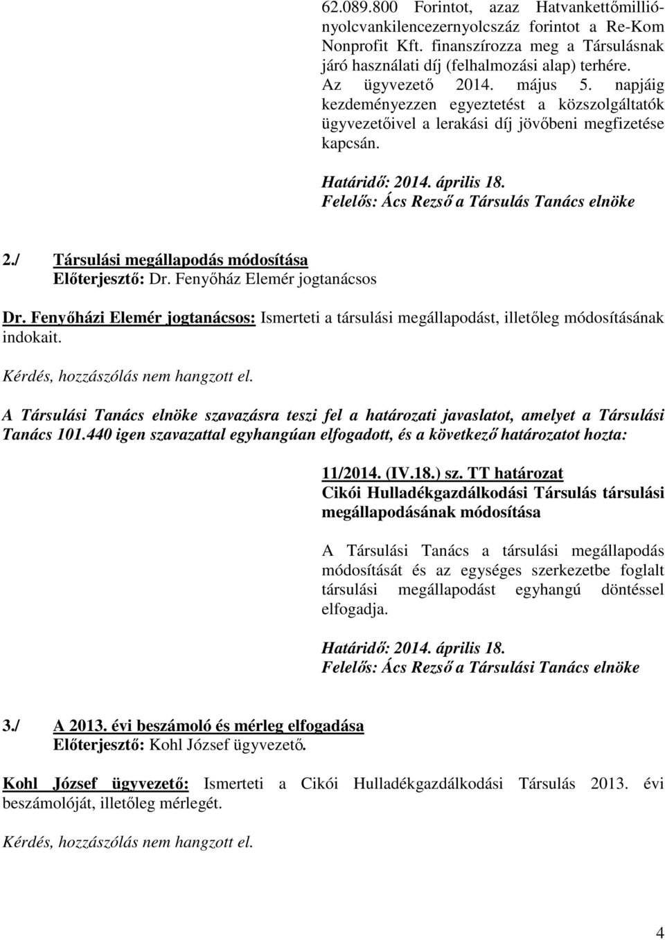 / Társulási megállapodás módosítása Elıterjesztı: Dr. Fenyıház Elemér jogtanácsos Dr. Fenyıházi Elemér jogtanácsos: Ismerteti a társulási megállapodást, illetıleg módosításának indokait.