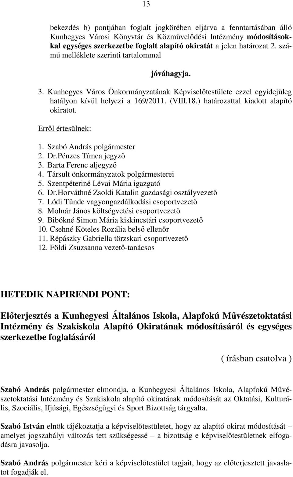 ) határozattal kiadott alapító okiratot. 4. Társult önkormányzatok polgármesterei 5. Szentpéteriné Lévai Mária igazgató 6. Dr.Horváthné Zsoldi Katalin gazdasági osztályvezető 7.