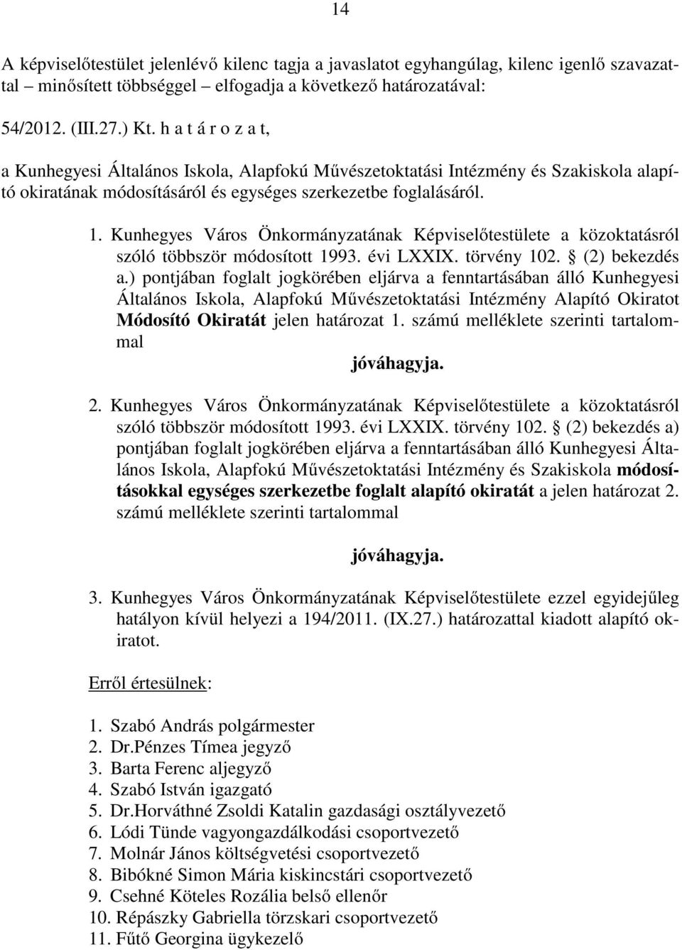 Kunhegyes Város Önkormányzatának Képviselőtestülete a közoktatásról szóló többször módosított 1993. évi LXXIX. törvény 102. (2) bekezdés a.