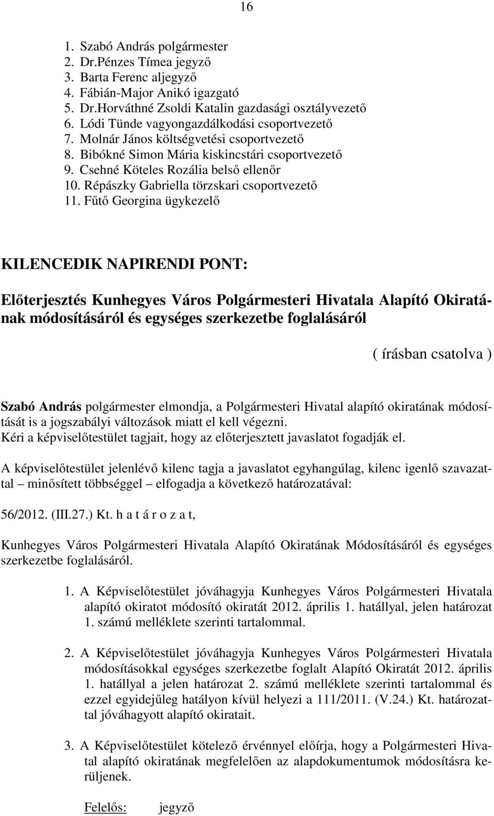 Fűtő Georgina ügykezelő KILENCEDIK NAPIRENDI PONT: Előterjesztés Kunhegyes Város Polgármesteri Hivatala Alapító Okiratának módosításáról és egységes szerkezetbe foglalásáról ( írásban csatolva )