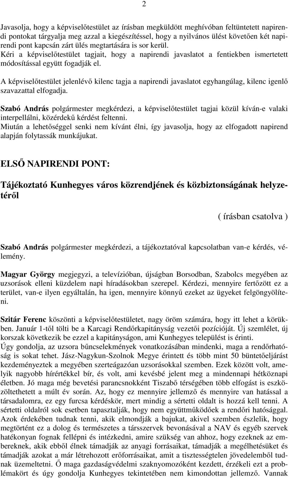 A képviselőtestület jelenlévő kilenc tagja a napirendi javaslatot egyhangúlag, kilenc igenlő szavazattal elfogadja.