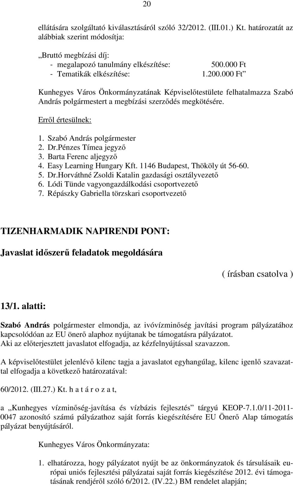 Easy Learning Hungary Kft. 1146 Budapest, Thököly út 56-60. 5. Dr.Horváthné Zsoldi Katalin gazdasági osztályvezető 6. Lódi Tünde vagyongazdálkodási csoportvezető 7.