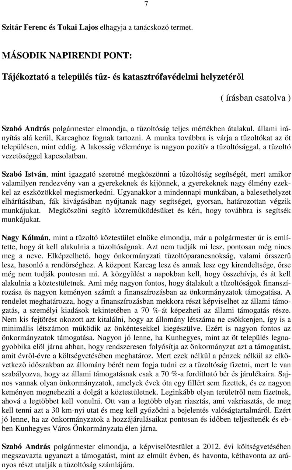 irányítás alá kerül, Karcaghoz fognak tartozni. A munka továbbra is várja a tűzoltókat az öt településen, mint eddig.