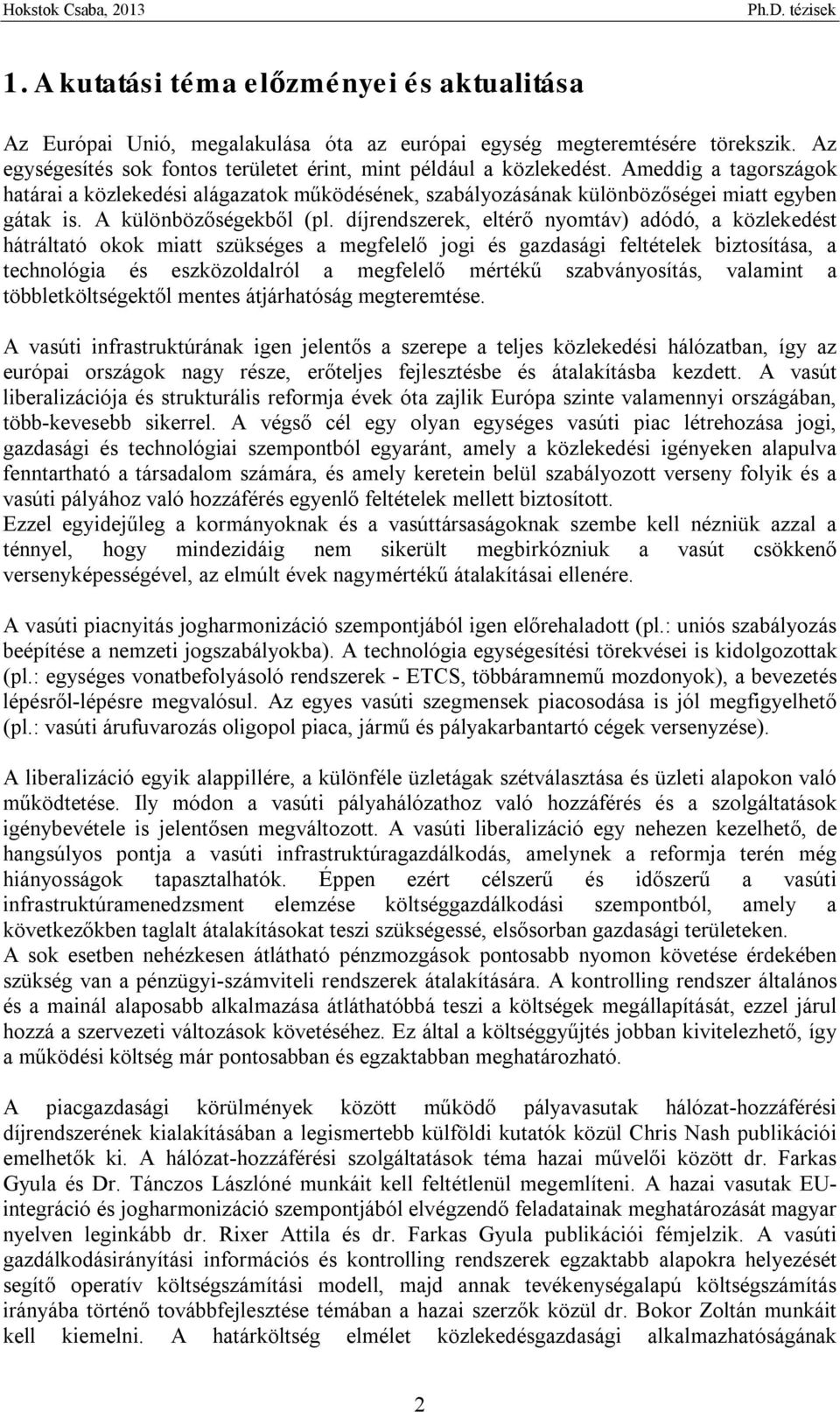 díjrendszerek, eltérő nyomtáv) adódó, a közlekedést hátráltató okok miatt szükséges a megfelelő jogi és gazdasági feltételek biztosítása, a technológia és eszközoldalról a megfelelő mértékű