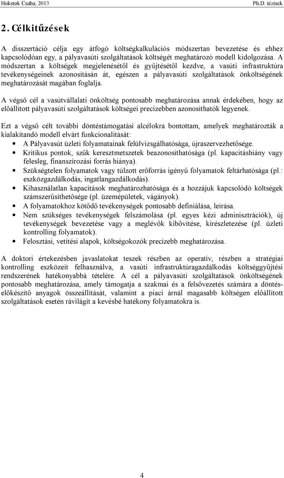 foglalja. A végső cél a vasútvállalati önköltség pontosabb meghatározása annak érdekében, hogy az előállított pályavasúti szolgáltatások költségei precízebben azonosíthatók legyenek.