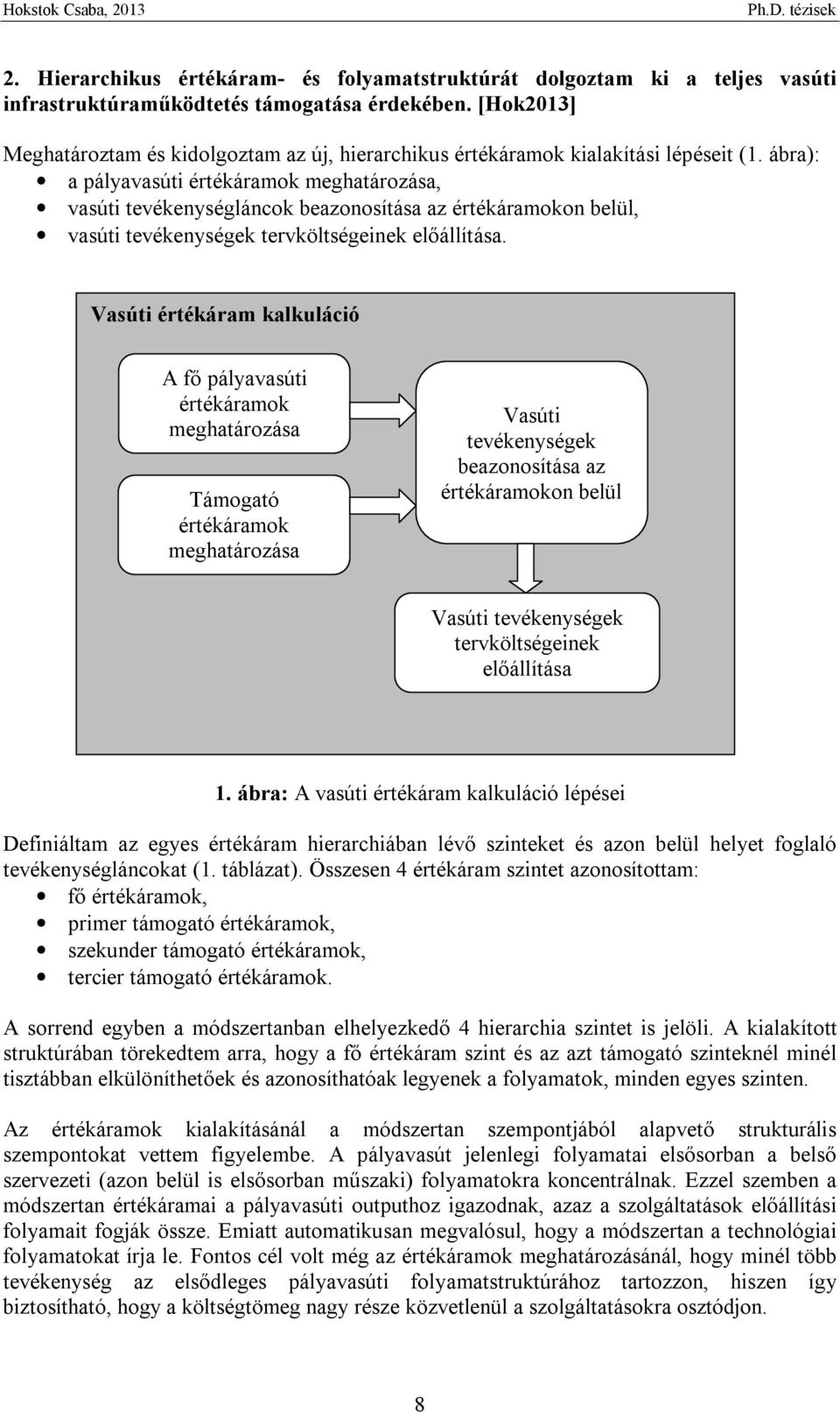 ábra): a pályavasúti értékáramok meghatározása, vasúti tevékenységláncok beazonosítása az értékáramokon belül, vasúti tevékenységek tervköltségeinek előállítása.