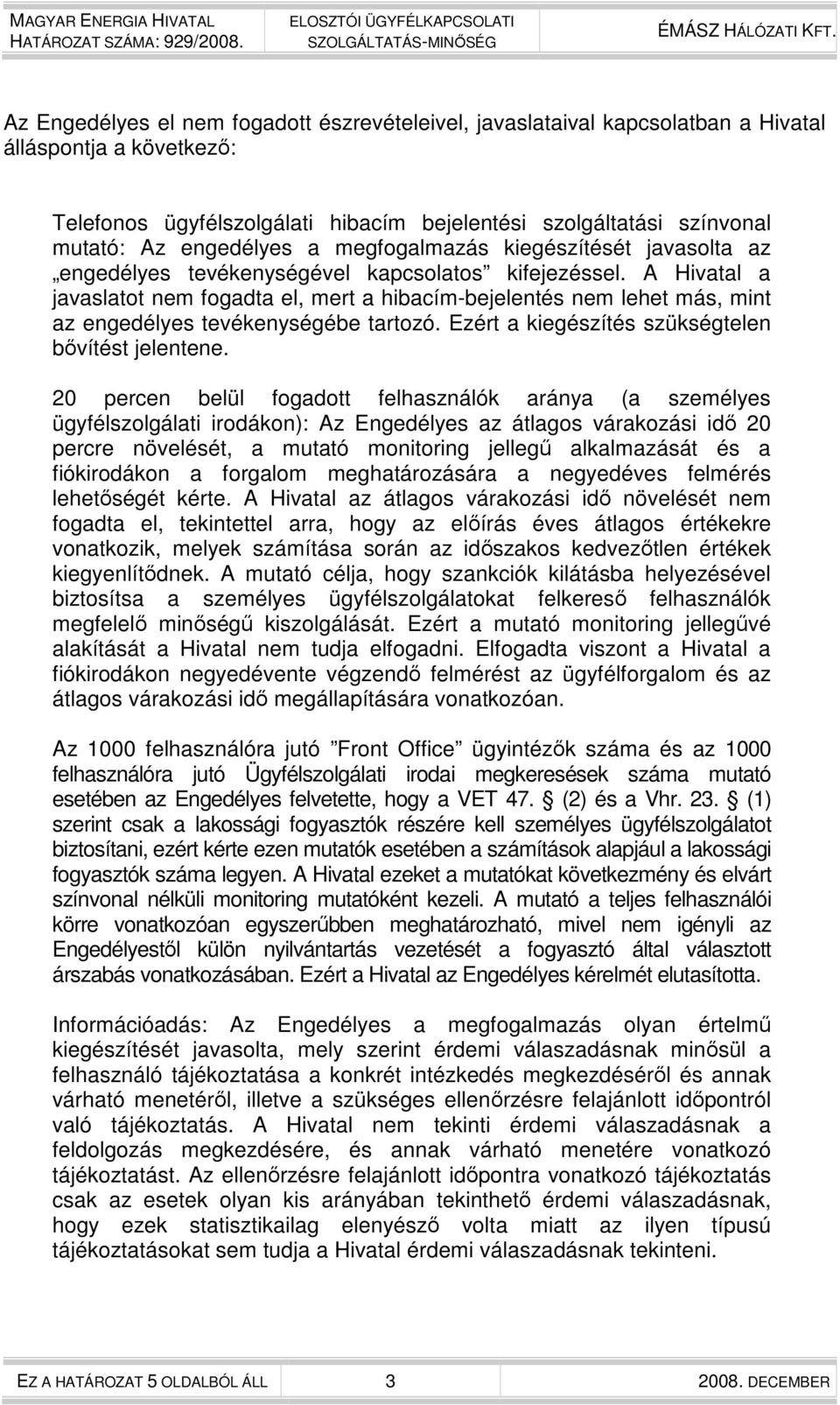 A Hivatal a javaslatot nem fogadta el, mert a hibacím-bejelentés nem lehet más, mint az engedélyes tevékenységébe tartozó. Ezért a kiegészítés szükségtelen bıvítést jelentene.