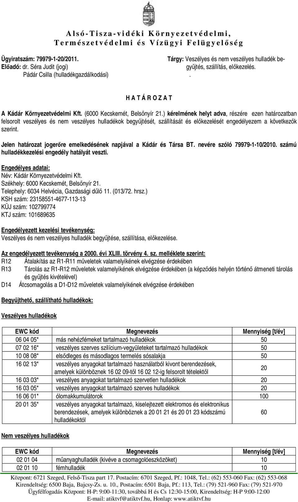 ) kérelmének helyt adva, részére ezen határozatban felsorolt veszélyes és nem veszélyes hulladékok begy jtését, szállítását és el kezelését engedélyezem a következ k szerint.