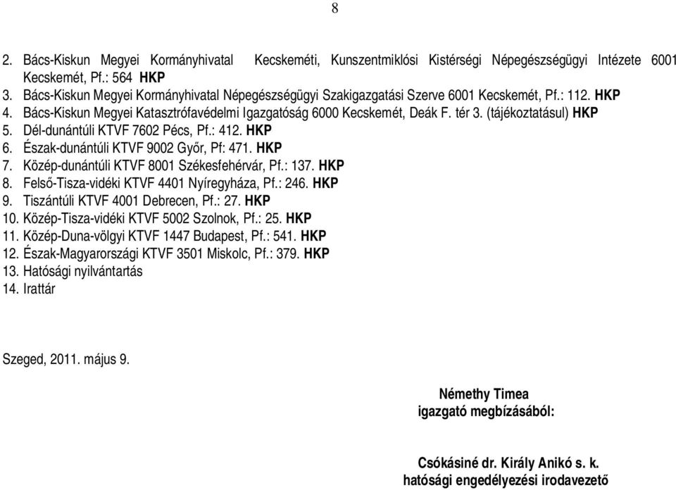 (tájékoztatásul) HKP 5. Dél-dunántúli KTVF 7602 Pécs, Pf.: 412. HKP 6. Észak-dunántúli KTVF 9002 Gy r, Pf: 471. HKP 7. Közép-dunántúli KTVF 8001 Székesfehérvár, Pf.: 137. HKP 8.