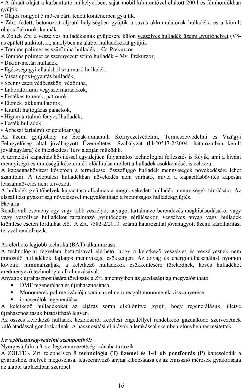 a veszélyes hulladékainak gyűjtésére külön veszélyes hulladék üzemi gyűjtőhelyet (V8- as épület) alakított ki, amelyben az alábbi hulladékokat gyűjtik: Tömbös polimer és szűrőruha hulladék Cr.