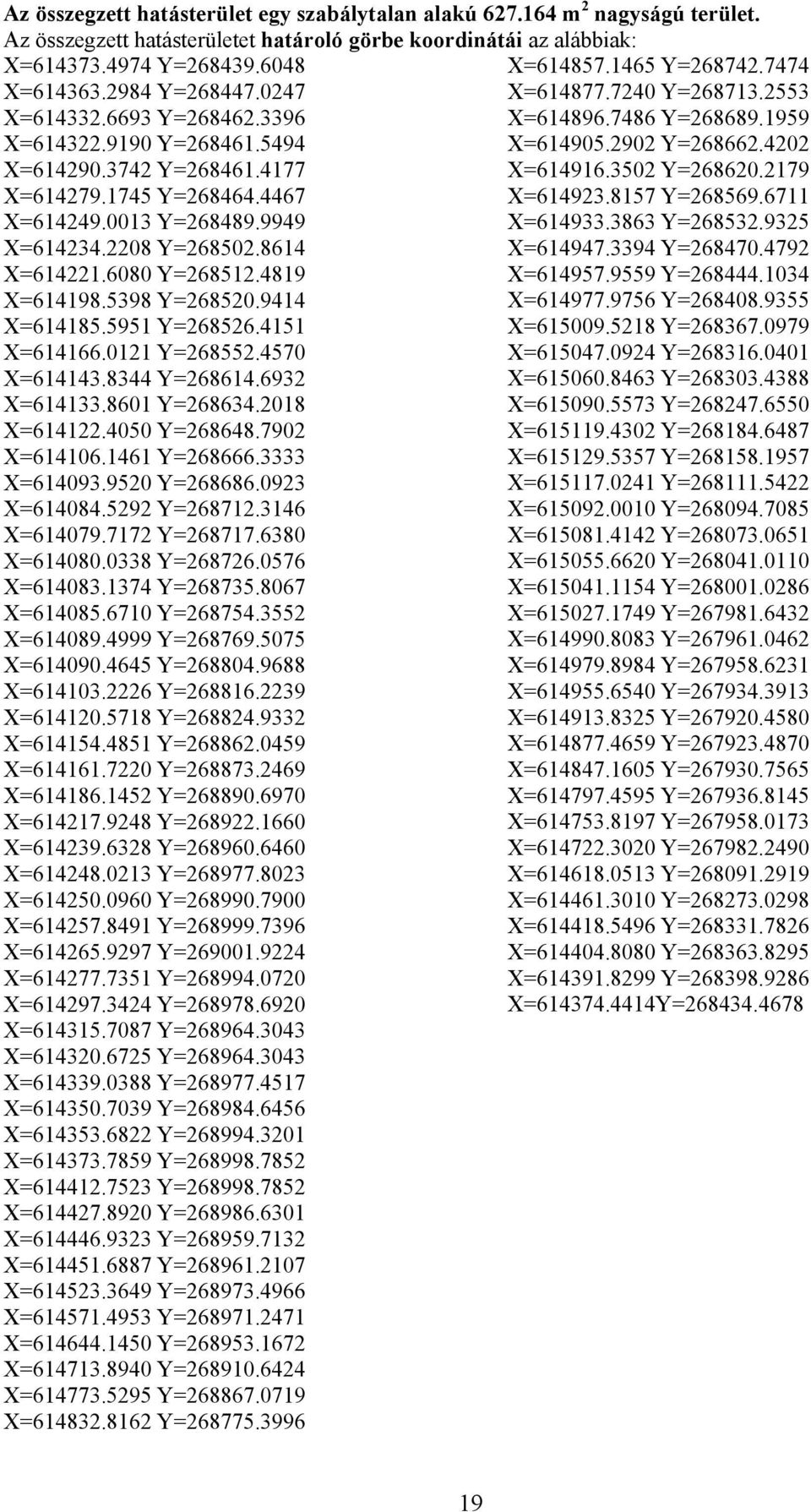 4177 X=614916.3502 Y=268620.2179 X=614279.1745 Y=268464.4467 X=614923.8157 Y=268569.6711 X=614249.0013 Y=268489.9949 X=614933.3863 Y=268532.9325 X=614234.2208 Y=268502.8614 X=614947.3394 Y=268470.