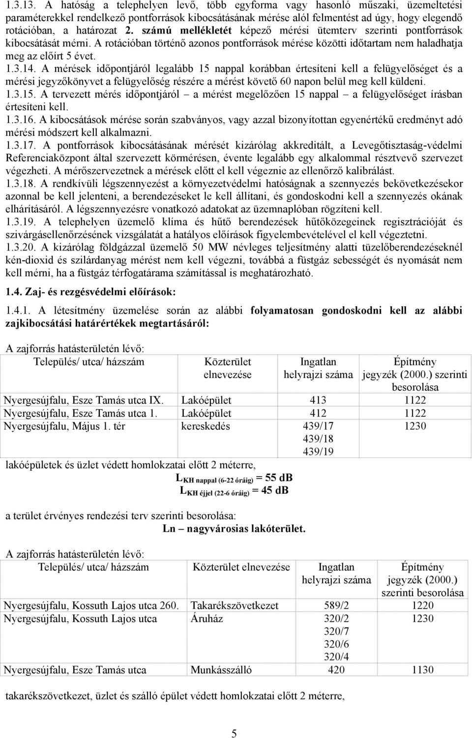 határozat 2. számú mellékletét képező mérési ütemterv szerinti pontforrások kibocsátását mérni. A rotációban történő azonos pontforrások mérése közötti időtartam nem haladhatja meg az előírt 5 évet.