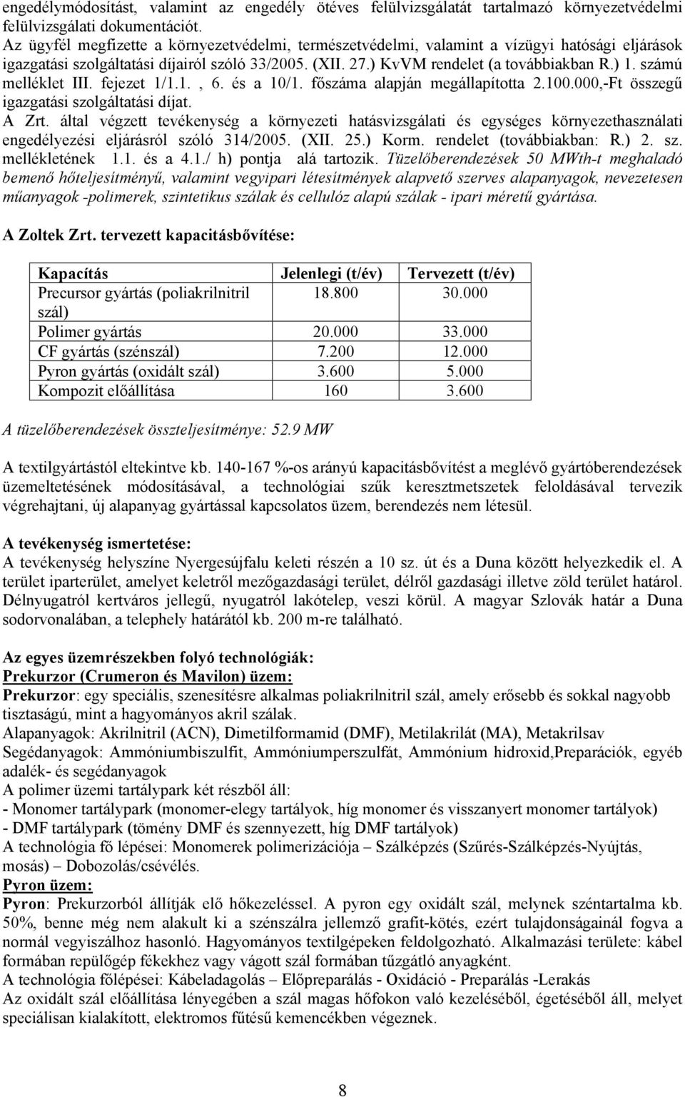 számú melléklet III. fejezet 1/1.1., 6. és a 10/1. főszáma alapján megállapította 2.100.000,-Ft összegű igazgatási szolgáltatási díjat. A Zrt.