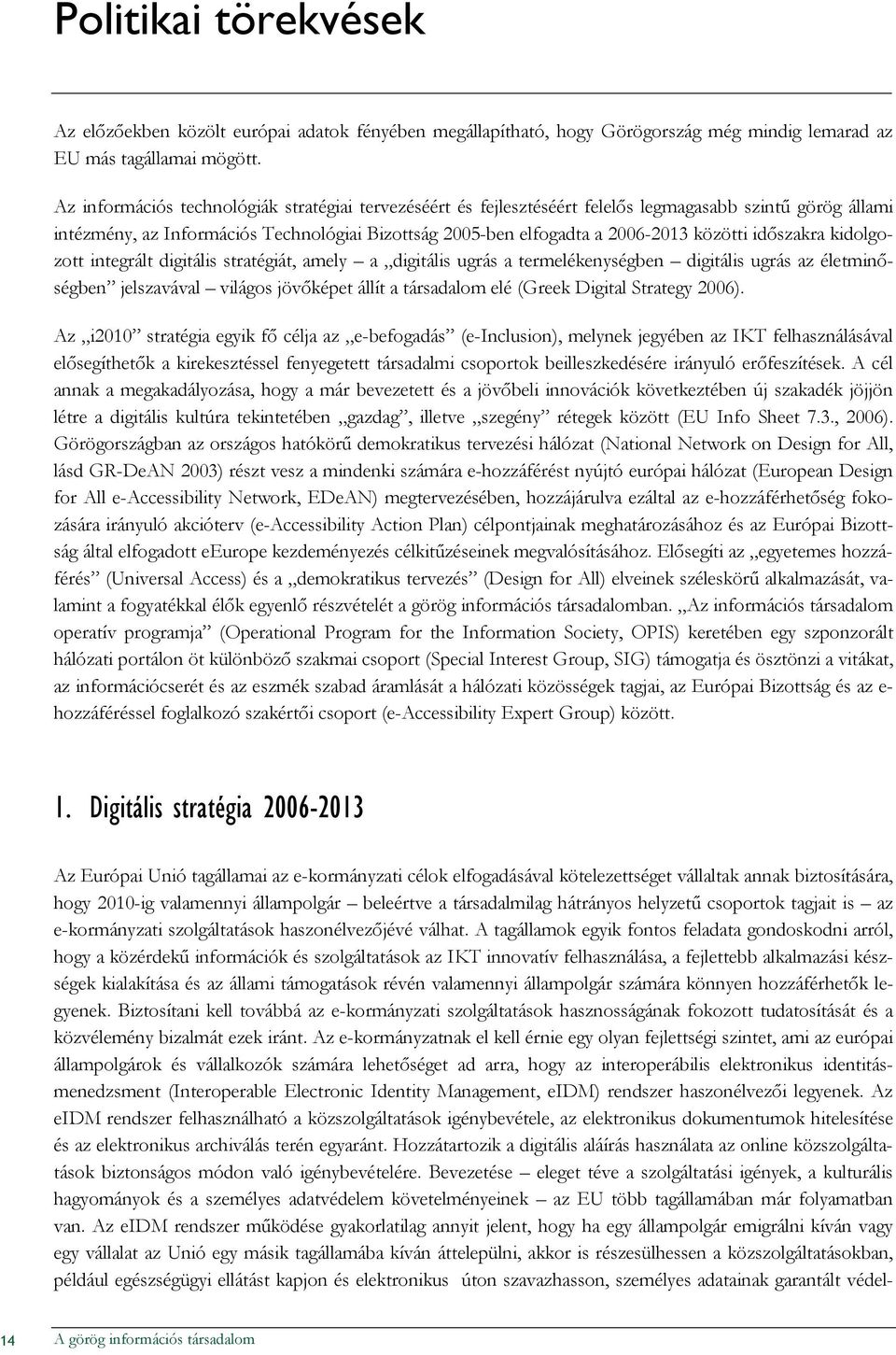 idıszakra kidlgztt integrált digitális stratégiát, amely a digitális ugrás a termelékenységben digitális ugrás az életminıségben jelszavával világs jövıképet állít a társadalm elé (Greek Digital