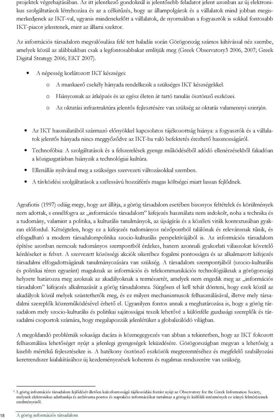 ugyanis mindenekelıtt a vállalatk, de nymukban a fgyasztók is skkal fntsabb IKT-piact jelentenek, mint az állami szektr.
