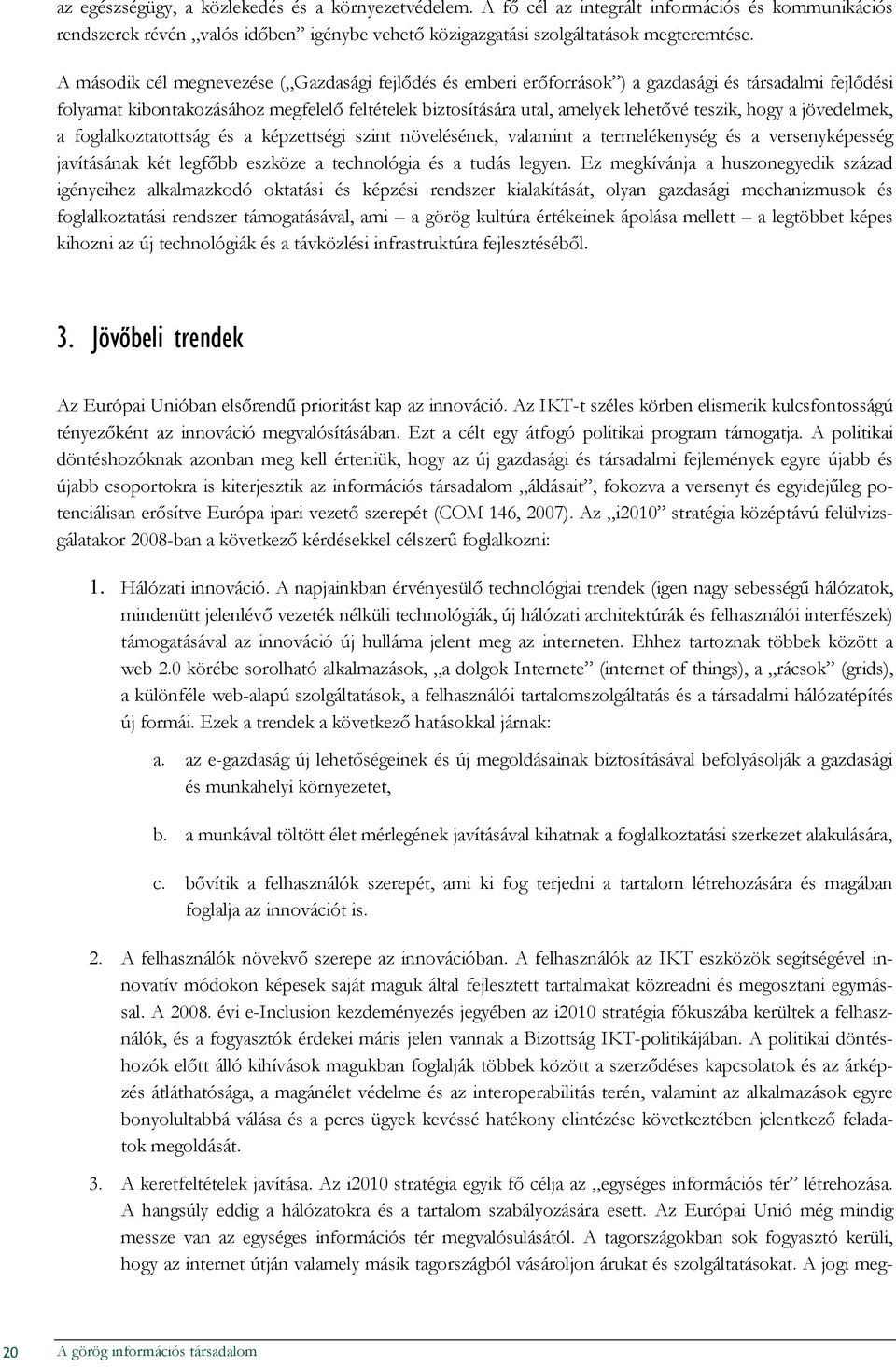 jövedelmek, a fglalkztatttság és a képzettségi szint növelésének, valamint a termelékenység és a versenyképesség javításának két legfıbb eszköze a technlógia és a tudás legyen.