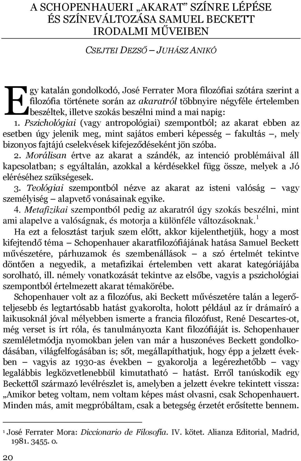 Pszichológiai (vagy antropológiai) szempontból; az akarat ebben az esetben úgy jelenik meg, mint sajátos emberi képesség fakultás, mely bizonyos fajtájú cselekvések kifejeződéseként jön szóba. 2.