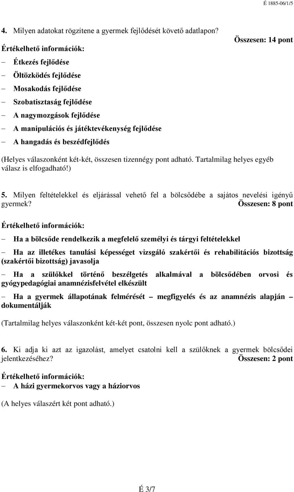 pont (Helyes válaszonként két-két, összesen tizennégy pont adható. Tartalmilag helyes egyéb 5. Milyen feltételekkel és eljárással vehető fel a bölcsődébe a sajátos nevelési igényű gyermek?