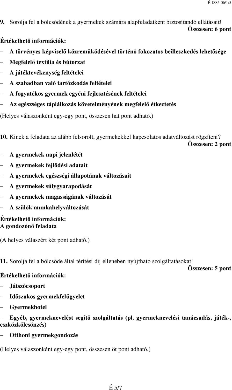 A fogyatékos gyermek egyéni fejlesztésének feltételei Az egészséges táplálkozás követelményének megfelelő étkeztetés (Helyes válaszonként egy-egy pont, összesen hat pont adható.) 10.