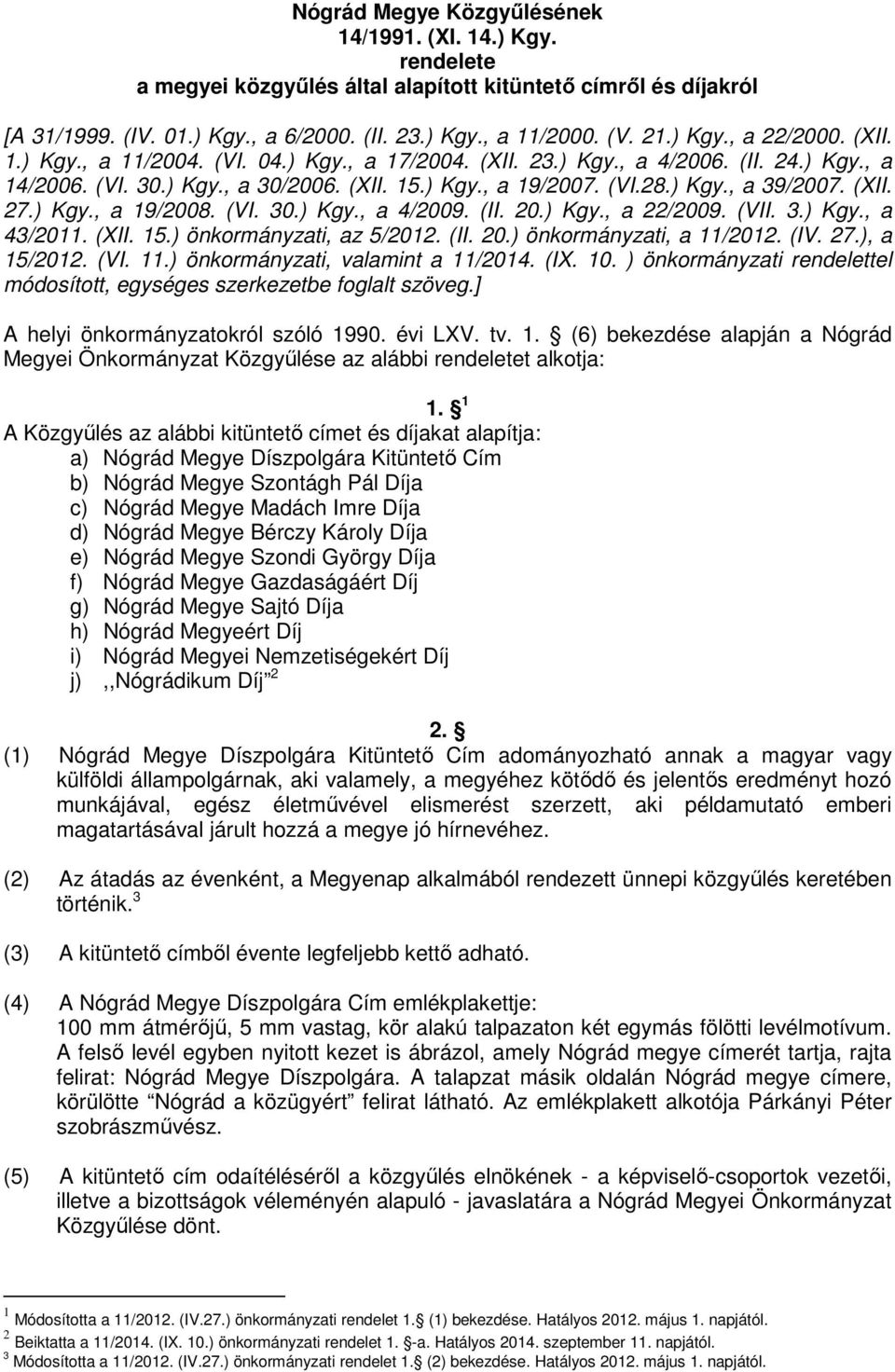 (XII. 27.) Kgy., a 19/2008. (VI. 30.) Kgy., a 4/2009. (II. 20.) Kgy., a 22/2009. (VII. 3.) Kgy., a 43/2011. (XII. 15.) önkormányzati, az 5/2012. (II. 20.) önkormányzati, a 11/2012. (IV. 27.), a 15/2012.