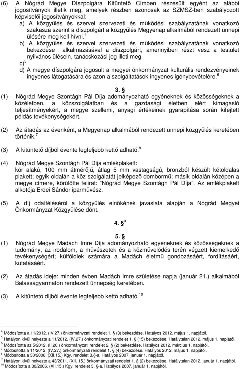 4 b) A közgyűlés és szervei szervezeti és működési szabályzatának vonatkozó bekezdése alkalmazásával a díszpolgárt, amennyiben részt vesz a testület nyilvános ülésein, tanácskozási jog illeti meg.