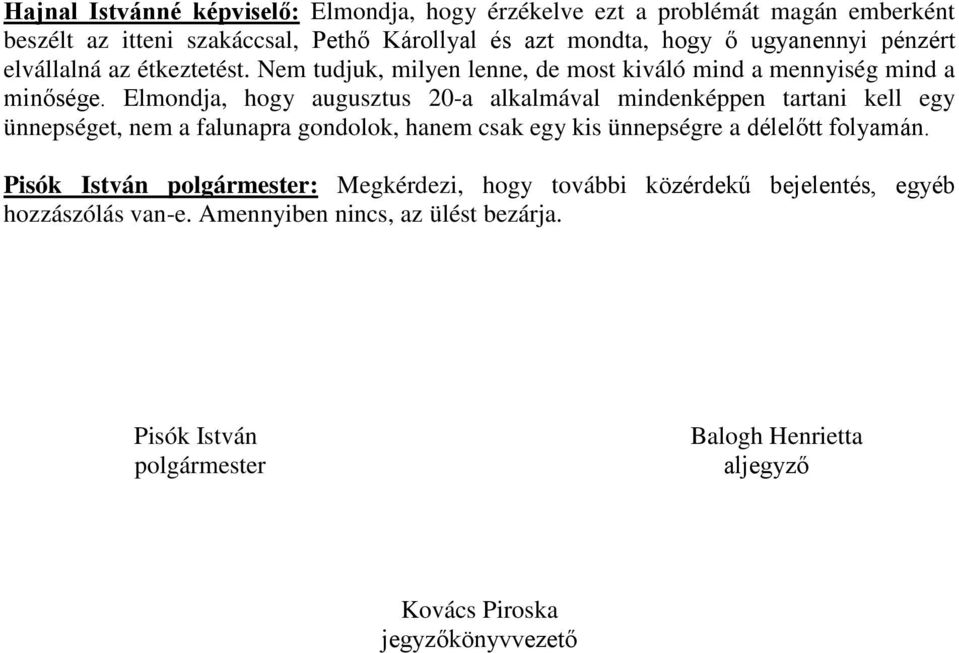 Elmondja, hogy augusztus 20-a alkalmával mindenképpen tartani kell egy ünnepséget, nem a falunapra gondolok, hanem csak egy kis ünnepségre a délelőtt folyamán.