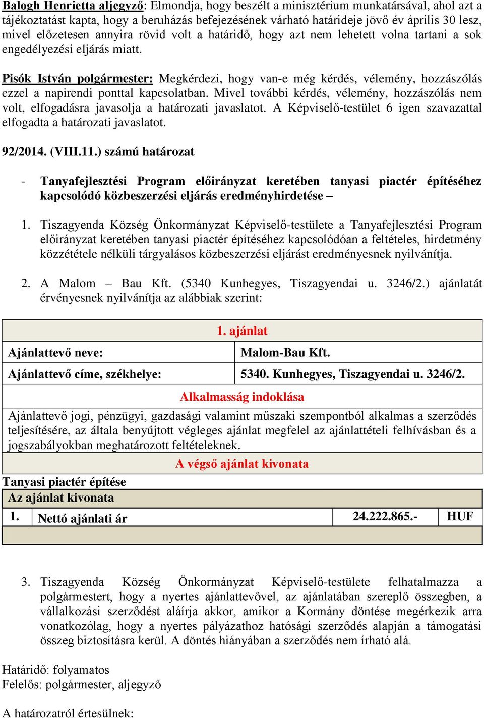 Pisók István polgármester: Megkérdezi, hogy van-e még kérdés, vélemény, hozzászólás ezzel a napirendi ponttal kapcsolatban.