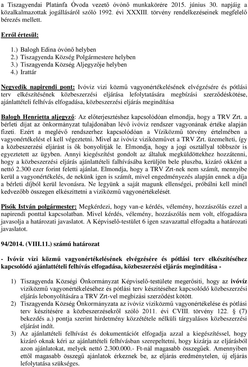 ) Irattár Negyedik napirendi pont: Ivóvíz vízi közmű vagyonértékelésének elvégzésére és pótlási terv elkészítésének közbeszerzési eljárása lefolytatására megbízási szerződéskötése, ajánlattételi