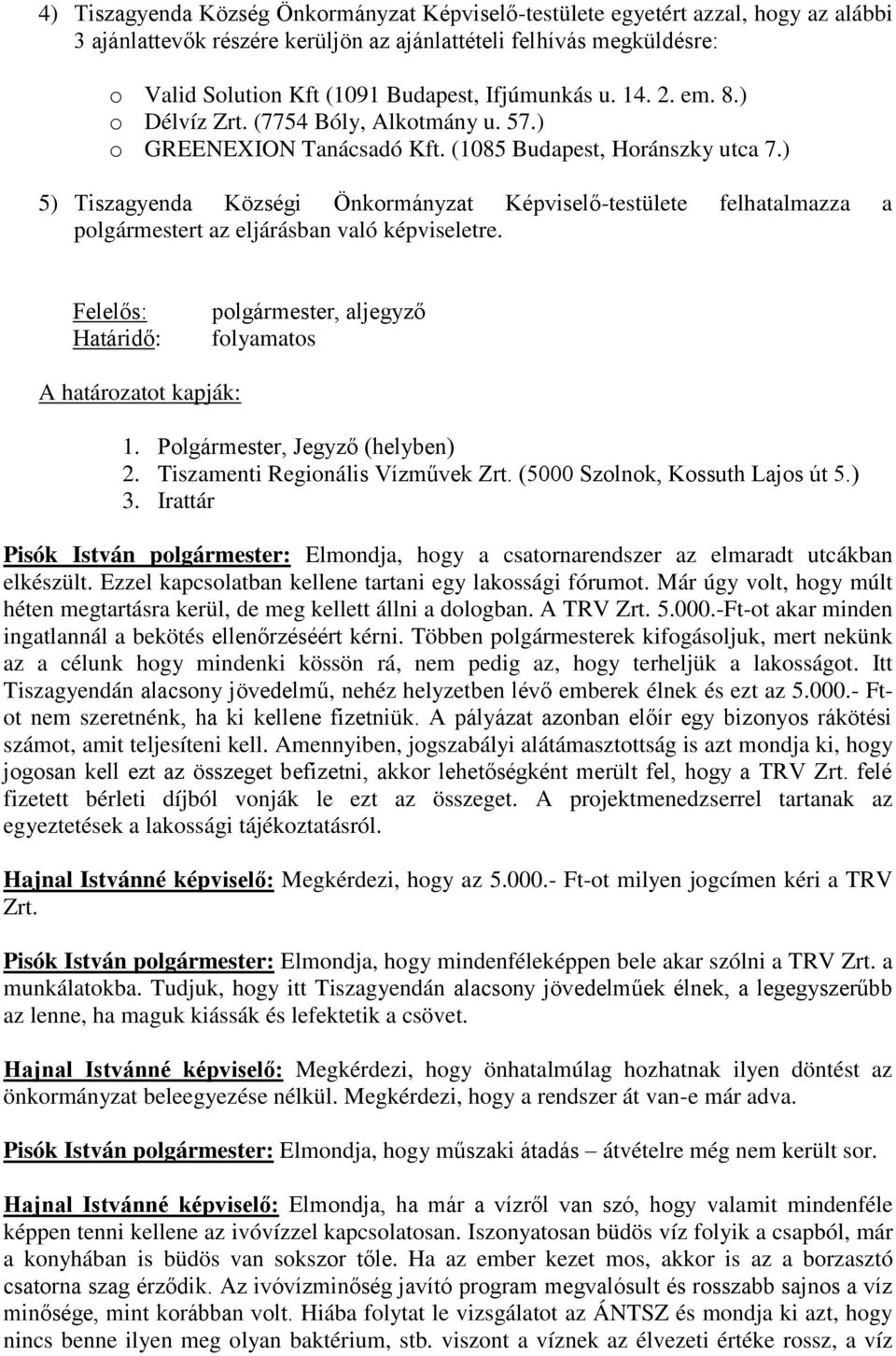 ) 5) Tiszagyenda Községi Önkormányzat Képviselő-testülete felhatalmazza a polgármestert az eljárásban való képviseletre. Felelős: Határidő: polgármester, aljegyző folyamatos A határozatot kapják: 1.