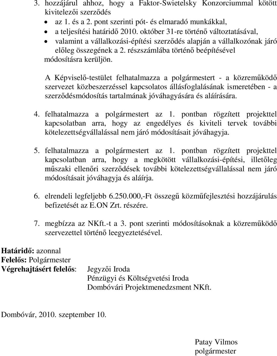 A Képviselő-testület felhatalmazza a polgármestert - a közreműködő szervezet közbeszerzéssel kapcsolatos állásfoglalásának ismeretében - a szerződésmódosítás tartalmának jóváhagyására és aláírására.