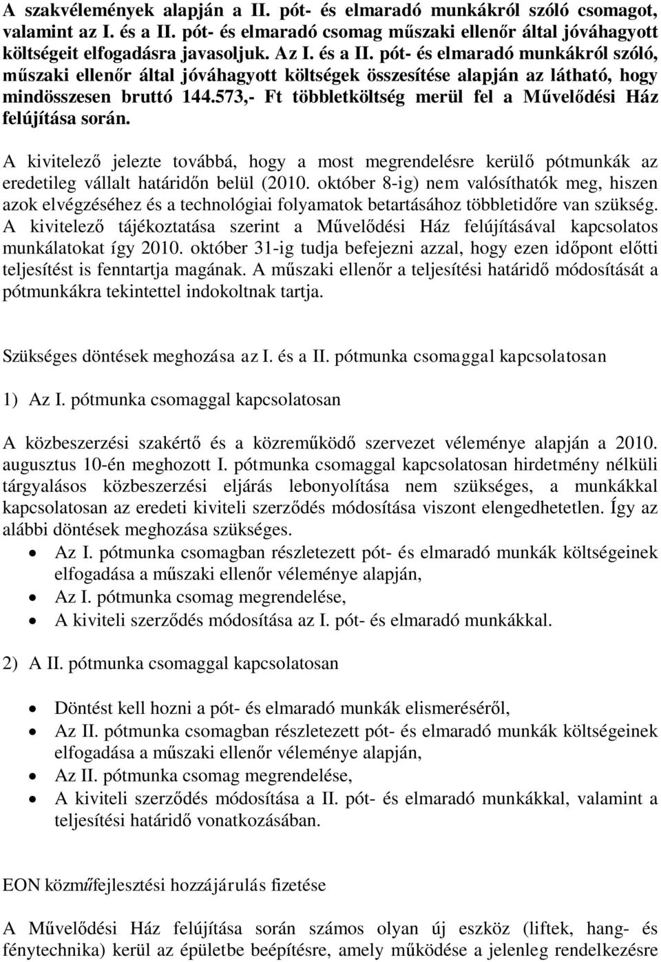 573,- Ft többletköltség merül fel a Művelődési Ház felújítása során. A kivitelező jelezte továbbá, hogy a most megrendelésre kerülő pótmunkák az eredetileg vállalt határidőn belül (2010.