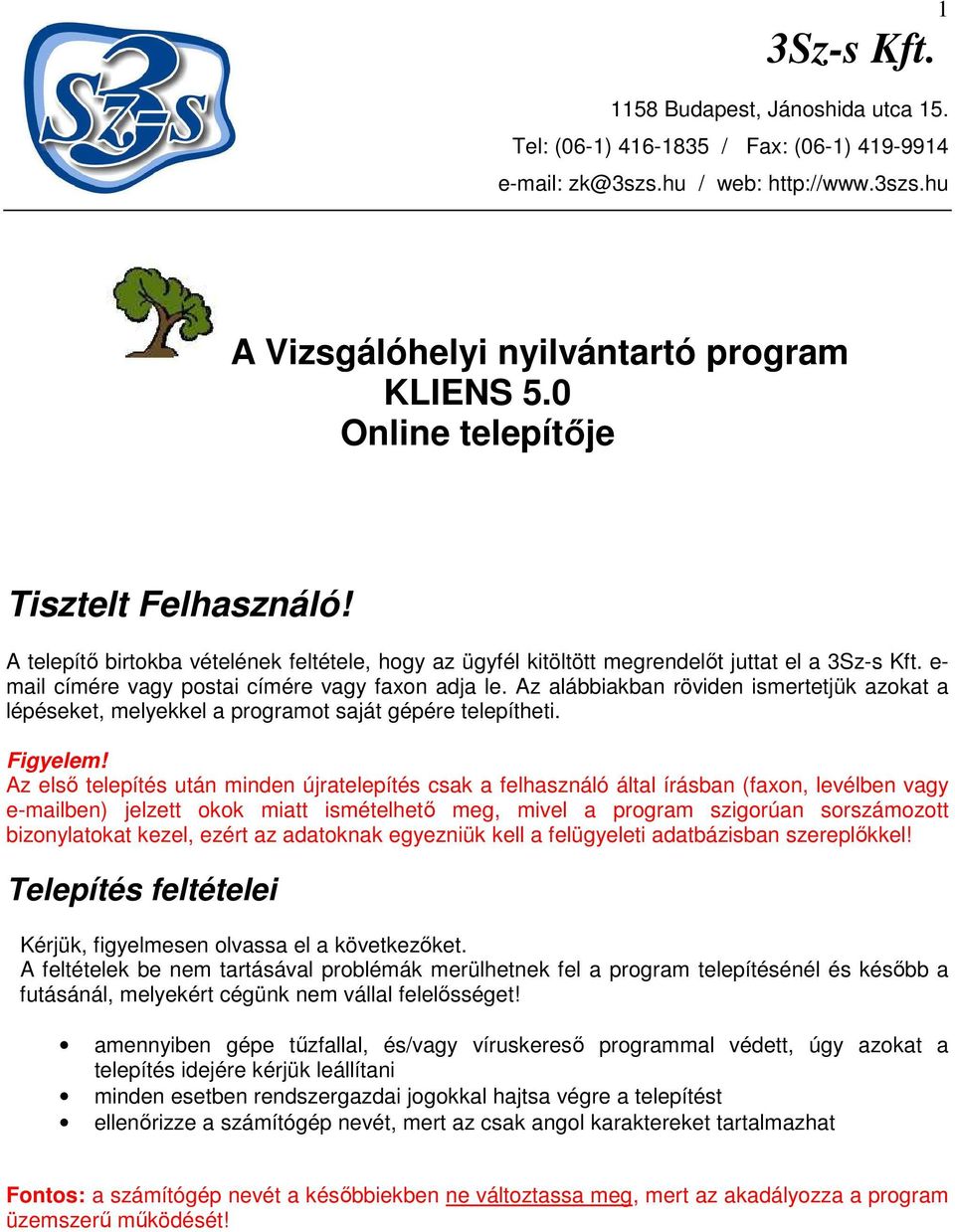 Az alábbiakban röviden ismertetjük azokat a lépéseket, melyekkel a programot saját gépére telepítheti. Figyelem!