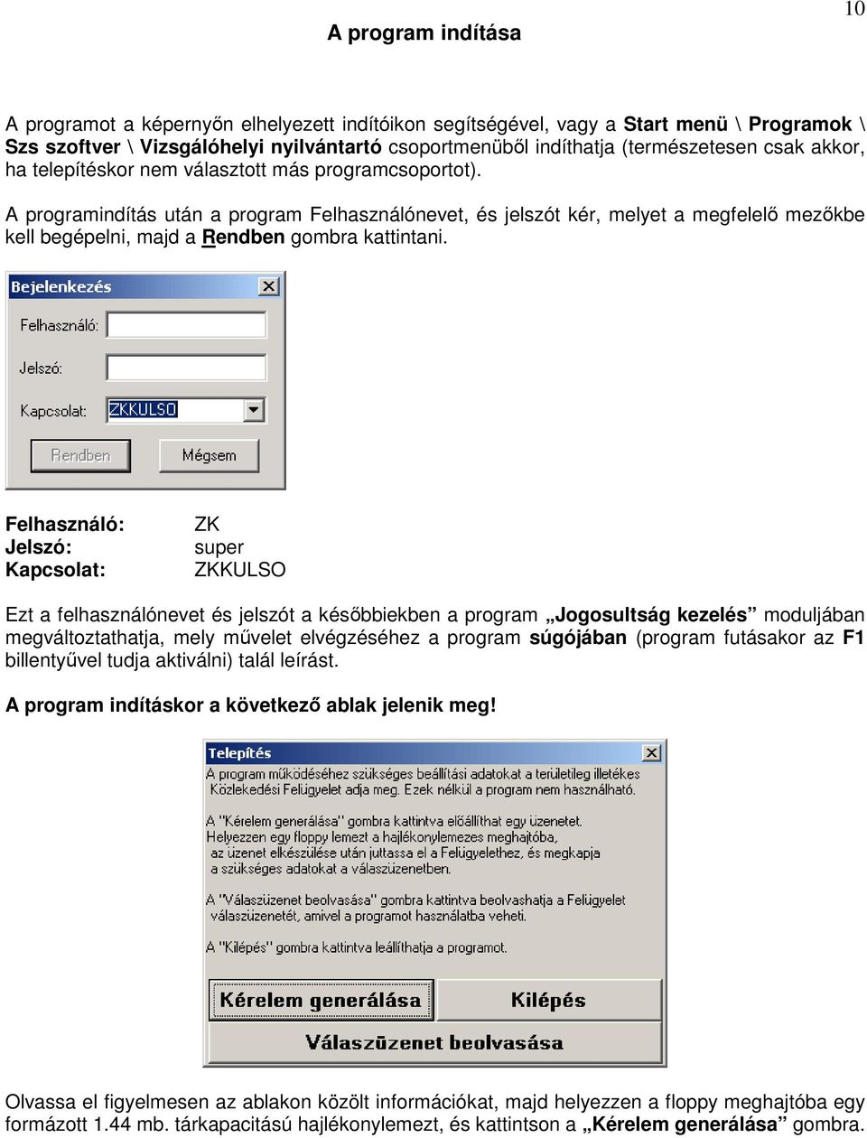 A programindítás után a program Felhasználónevet, és jelszót kér, melyet a megfelelı mezıkbe kell begépelni, majd a Rendben gombra kattintani.