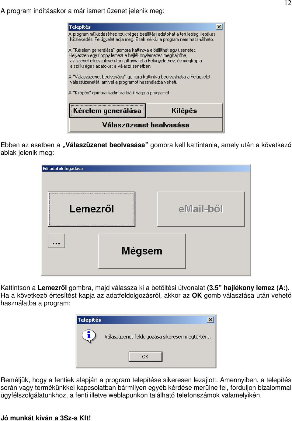 Ha a következı értesítést kapja az adatfeldolgozásról, akkor az OK gomb választása után vehetı használatba a program: Reméljük, hogy a fentiek alapján a program telepítése