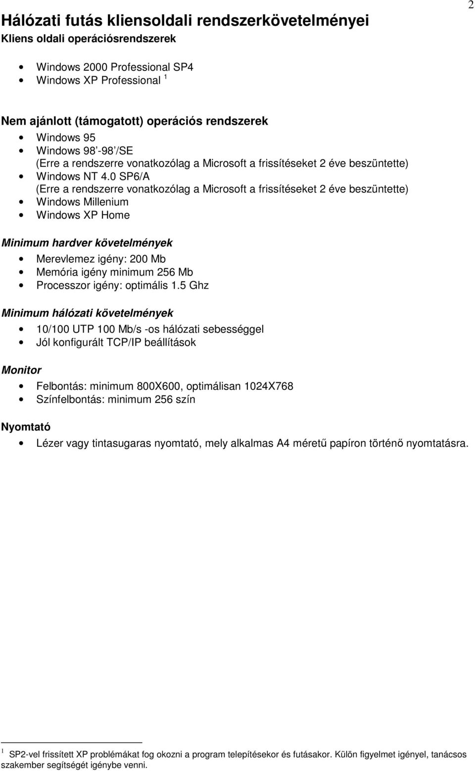 0 SP6/A (Erre a rendszerre vonatkozólag a Microsoft a frissítéseket 2 éve beszüntette) Windows Millenium Windows XP Home Minimum hardver követelmények Merevlemez igény: 200 Mb Memória igény minimum