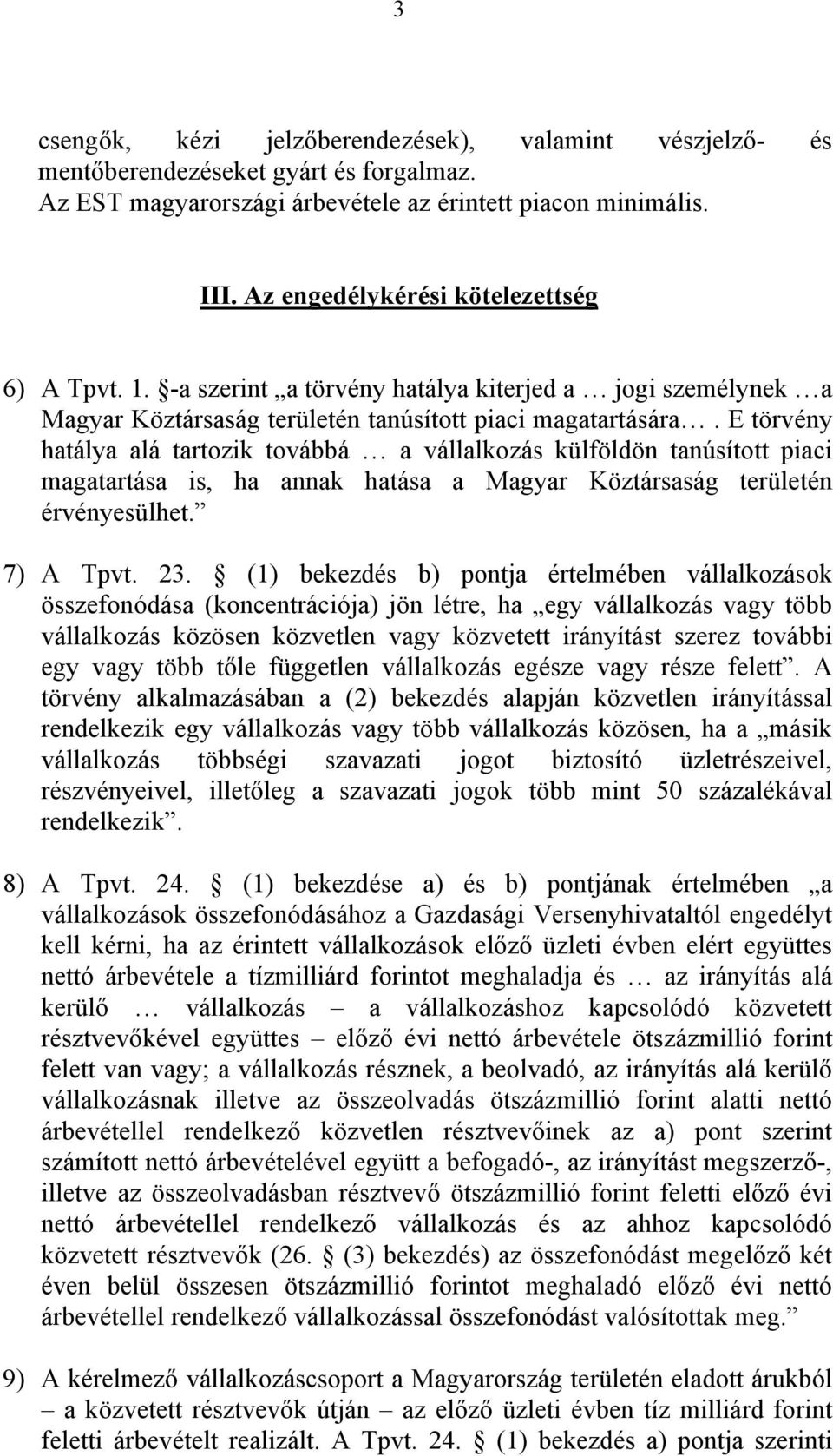 E törvény hatálya alá tartozik továbbá a vállalkozás külföldön tanúsított piaci magatartása is, ha annak hatása a Magyar Köztársaság területén érvényesülhet. 7) A Tpvt. 23.