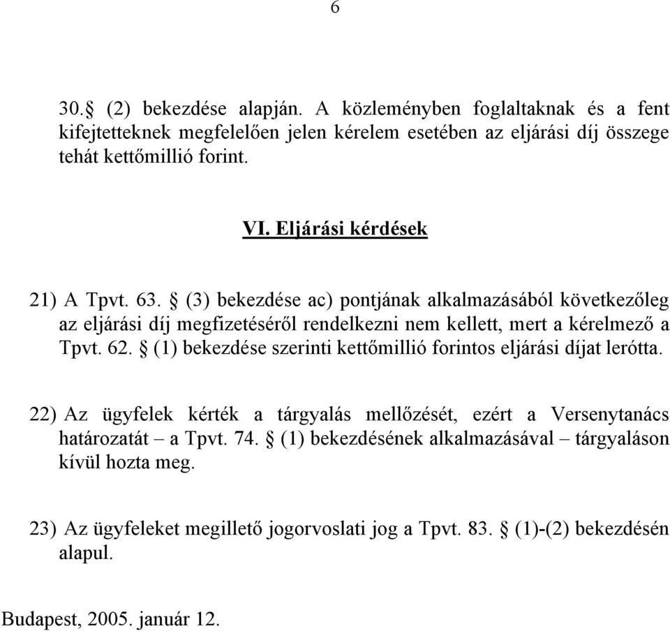 62. (1) bekezdése szerinti kettőmillió forintos eljárási díjat lerótta. 22) Az ügyfelek kérték a tárgyalás mellőzését, ezért a Versenytanács határozatát a Tpvt. 74.